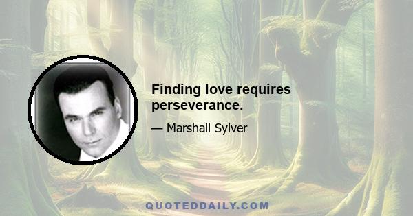 Finding love requires perseverance.