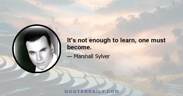 It's not enough to learn, one must become.