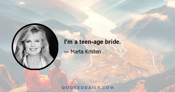 I'm a teen-age bride.