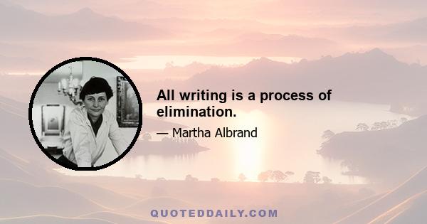 All writing is a process of elimination.