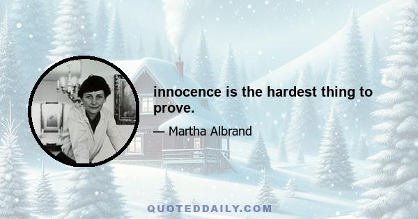 innocence is the hardest thing to prove.