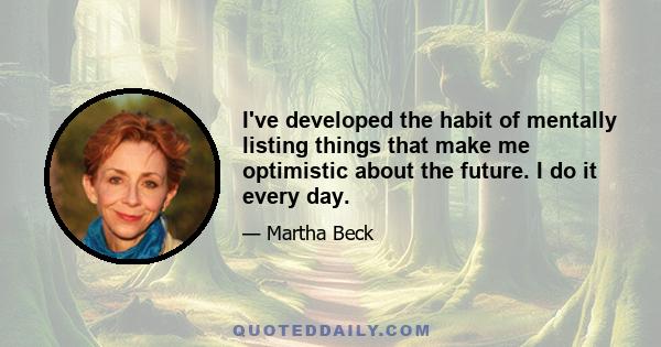 I've developed the habit of mentally listing things that make me optimistic about the future. I do it every day.