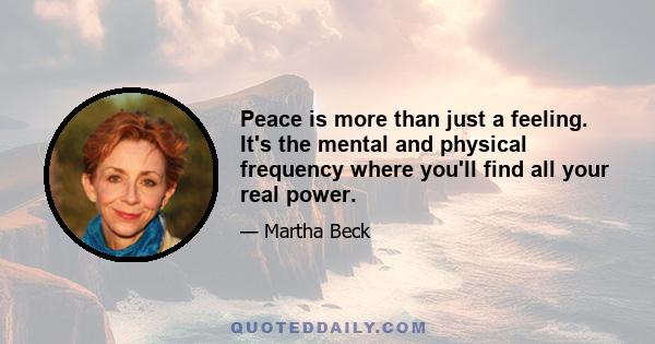 Peace is more than just a feeling. It's the mental and physical frequency where you'll find all your real power.