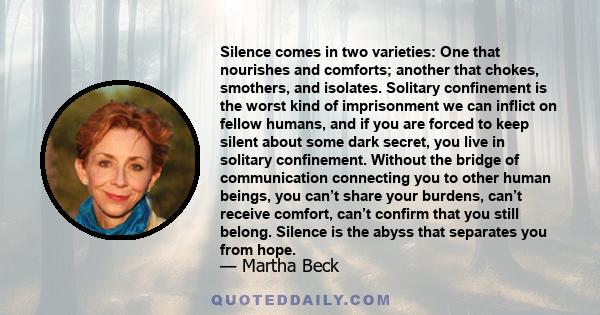 Silence comes in two varieties: One that nourishes and comforts; another that chokes, smothers, and isolates. Solitary confinement is the worst kind of imprisonment we can inflict on fellow humans, and if you are forced 