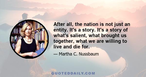 After all, the nation is not just an entity. It's a story. It's a story of what's salient, what brought us together, what we are willing to live and die for.