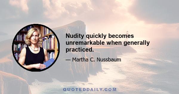 Nudity quickly becomes unremarkable when generally practiced.