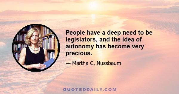 People have a deep need to be legislators, and the idea of autonomy has become very precious.