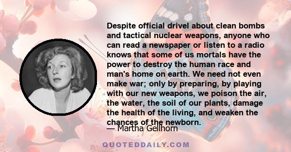 Despite official drivel about clean bombs and tactical nuclear weapons, anyone who can read a newspaper or listen to a radio knows that some of us mortals have the power to destroy the human race and man's home on