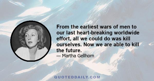 From the earliest wars of men to our last heart-breaking worldwide effort, all we could do was kill ourselves. Now we are able to kill the future.