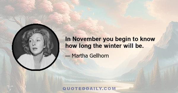 In November you begin to know how long the winter will be.