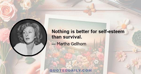 Nothing is better for self-esteem than survival.