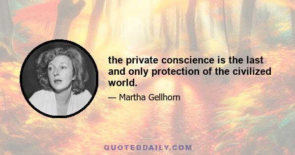 the private conscience is the last and only protection of the civilized world.