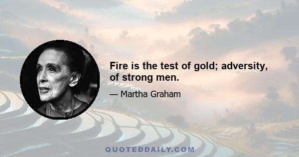 Fire is the test of gold; adversity, of strong men.