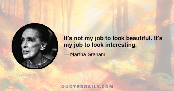 It's not my job to look beautiful. It's my job to look interesting.