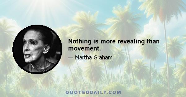 Nothing is more revealing than movement.