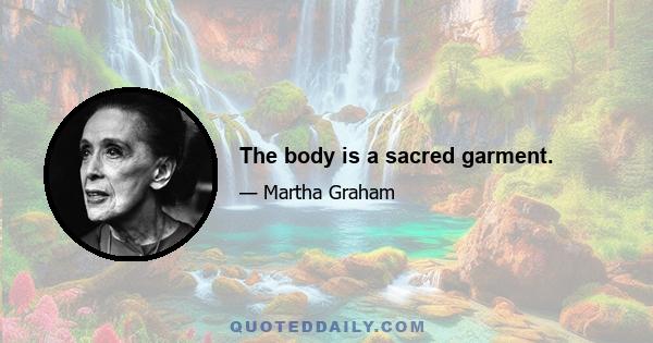 The body is a sacred garment.