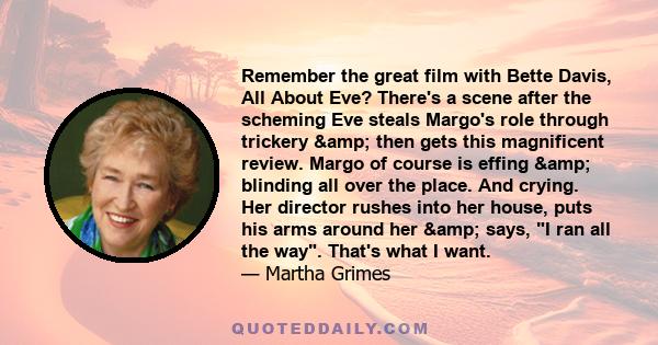 Remember the great film with Bette Davis, All About Eve? There's a scene after the scheming Eve steals Margo's role through trickery & then gets this magnificent review. Margo of course is effing & blinding all