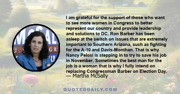 I am grateful for the support of those who want to see more women in Congress to better represent our country and provide leadership and solutions to DC. Ron Barber has been asleep at the switch on issues that are