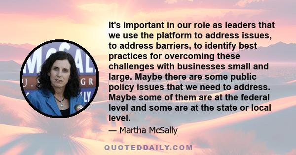 It's important in our role as leaders that we use the platform to address issues, to address barriers, to identify best practices for overcoming these challenges with businesses small and large. Maybe there are some