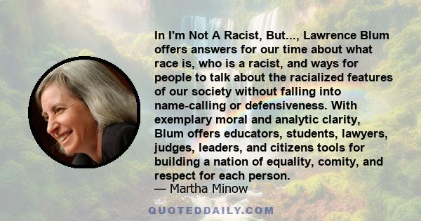 In I'm Not A Racist, But..., Lawrence Blum offers answers for our time about what race is, who is a racist, and ways for people to talk about the racialized features of our society without falling into name-calling or