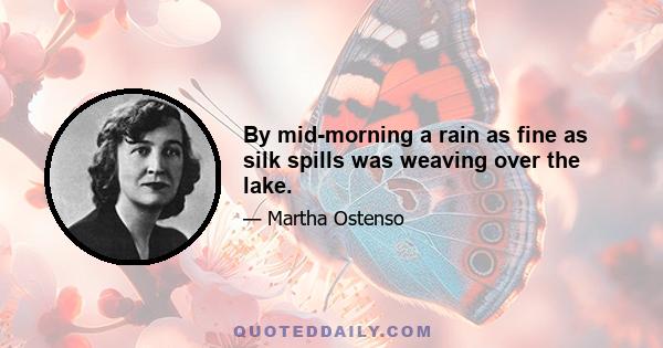 By mid-morning a rain as fine as silk spills was weaving over the lake.