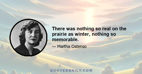 There was nothing so real on the prairie as winter, nothing so memorable.