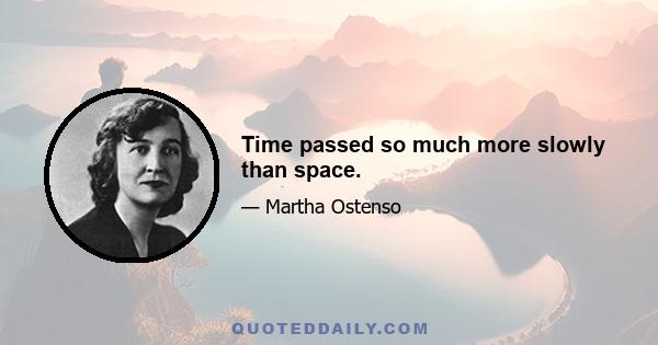 Time passed so much more slowly than space.