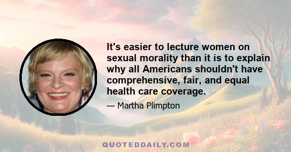 It's easier to lecture women on sexual morality than it is to explain why all Americans shouldn't have comprehensive, fair, and equal health care coverage.