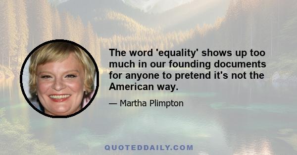 The word 'equality' shows up too much in our founding documents for anyone to pretend it's not the American way.