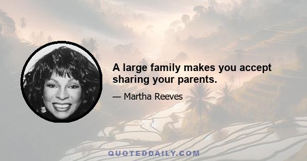 A large family makes you accept sharing your parents.