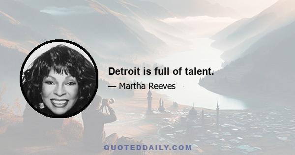 Detroit is full of talent.