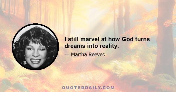 I still marvel at how God turns dreams into reality.