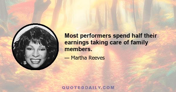 Most performers spend half their earnings taking care of family members.