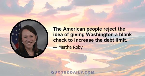 The American people reject the idea of giving Washington a blank check to increase the debt limit.