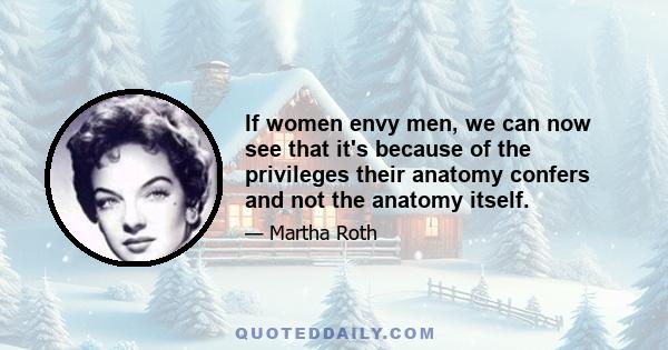 If women envy men, we can now see that it's because of the privileges their anatomy confers and not the anatomy itself.