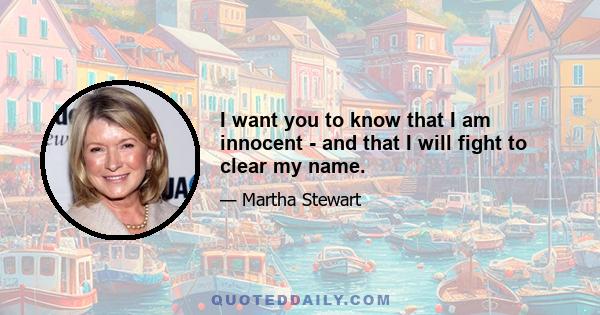 I want you to know that I am innocent - and that I will fight to clear my name.