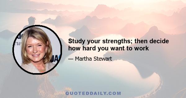 Study your strengths; then decide how hard you want to work