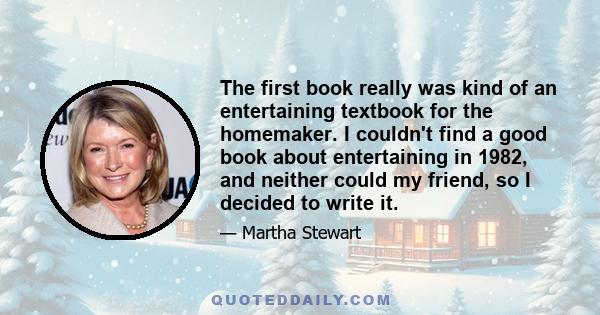 The first book really was kind of an entertaining textbook for the homemaker. I couldn't find a good book about entertaining in 1982, and neither could my friend, so I decided to write it.