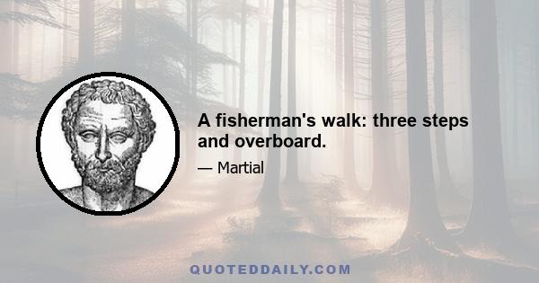 A fisherman's walk: three steps and overboard.