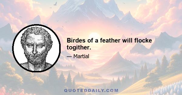 Birdes of a feather will flocke togither.