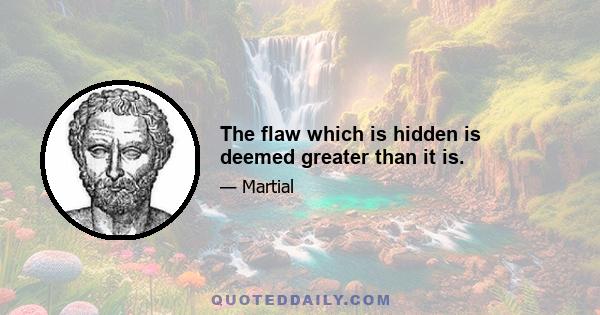 The flaw which is hidden is deemed greater than it is.