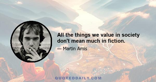 All the things we value in society don't mean much in fiction.