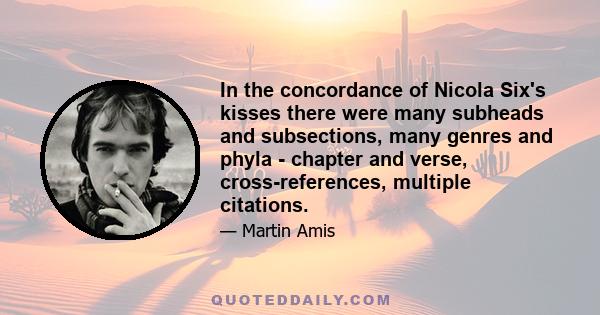 In the concordance of Nicola Six's kisses there were many subheads and subsections, many genres and phyla - chapter and verse, cross-references, multiple citations.