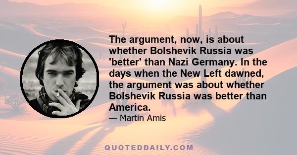 The argument, now, is about whether Bolshevik Russia was 'better' than Nazi Germany. In the days when the New Left dawned, the argument was about whether Bolshevik Russia was better than America.