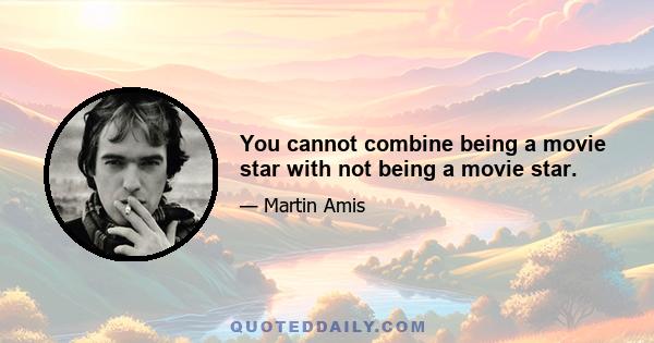 You cannot combine being a movie star with not being a movie star.