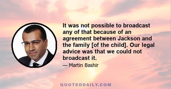 It was not possible to broadcast any of that because of an agreement between Jackson and the family [of the child]. Our legal advice was that we could not broadcast it.