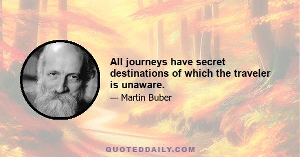 All journeys have secret destinations of which the traveler is unaware.