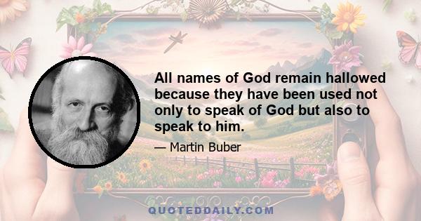 All names of God remain hallowed because they have been used not only to speak of God but also to speak to him.