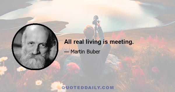 All real living is meeting.