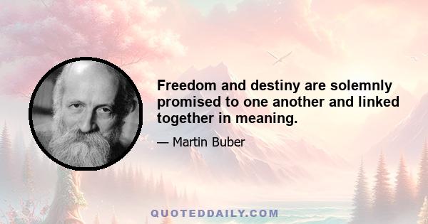 Freedom and destiny are solemnly promised to one another and linked together in meaning.